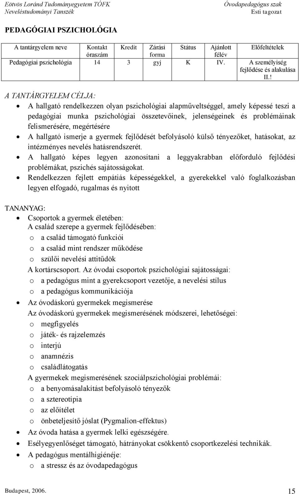 megértésére A hallgató ismerje a gyermek fejlődését befolyásoló külső tényezőket, hatásokat, az intézményes nevelés hatásrendszerét.