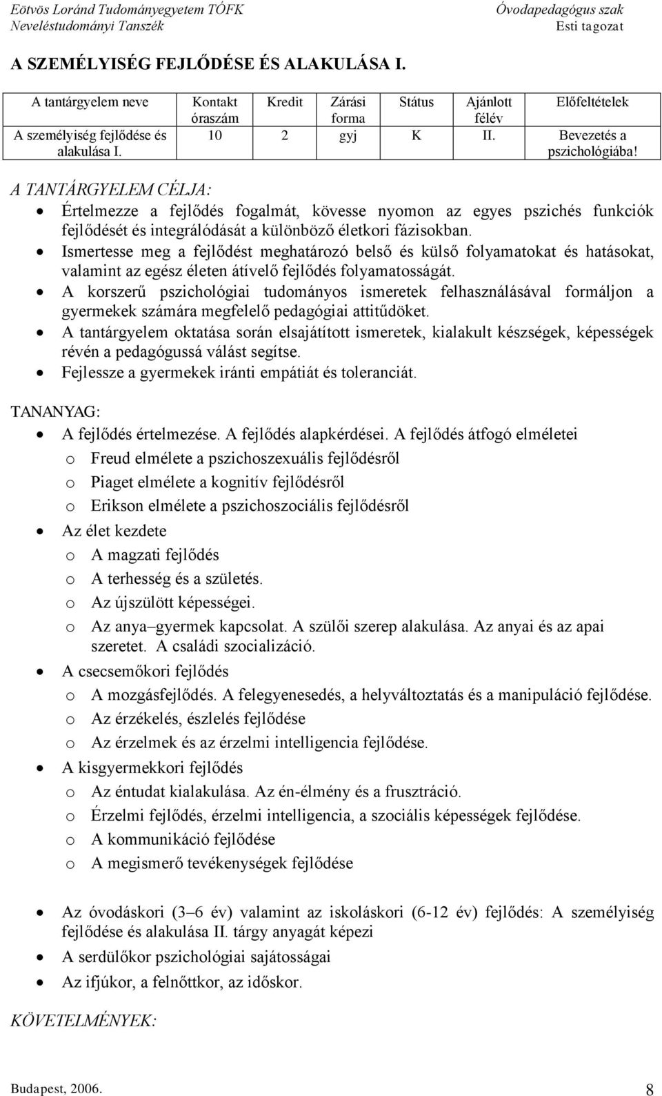 Ismertesse meg a fejlődést meghatározó belső és külső folyamatokat és hatásokat, valamint az egész életen átívelő fejlődés folyamatosságát.