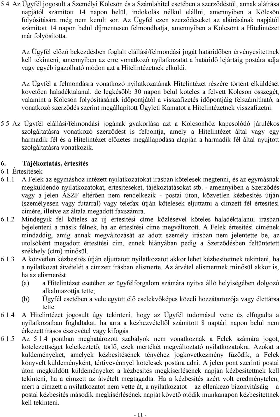 Az Ügyfél előző bekezdésben foglalt elállási/felmondási jogát határidőben érvényesítettnek kell tekinteni, amennyiben az erre vonatkozó nyilatkozatát a határidő lejártáig postára adja vagy egyéb