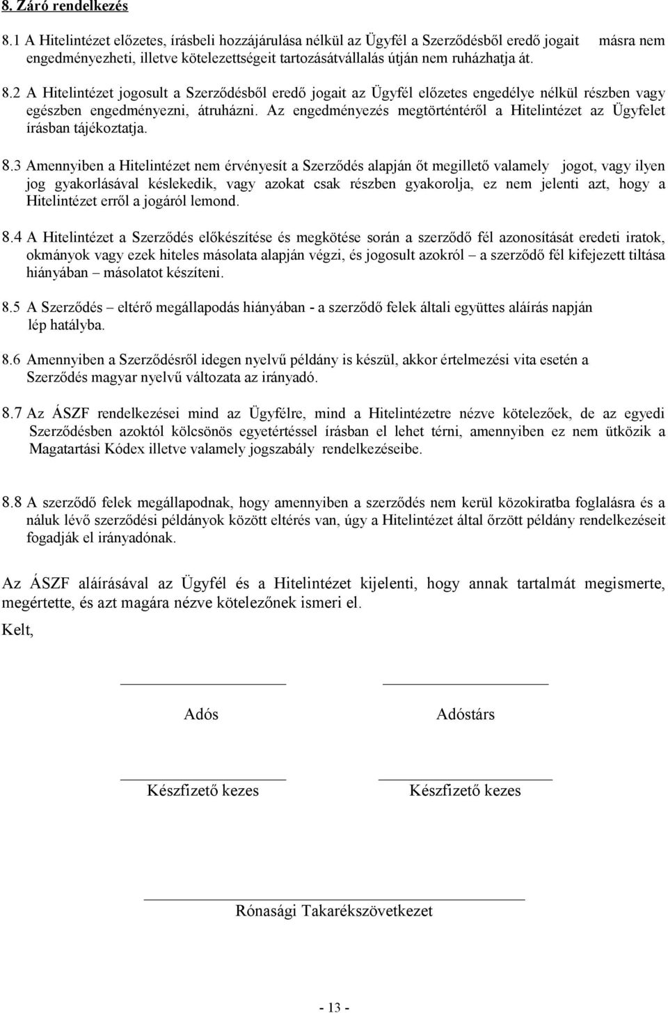 2 A Hitelintézet jogosult a Szerződésből eredő jogait az Ügyfél előzetes engedélye nélkül részben vagy egészben engedményezni, átruházni.