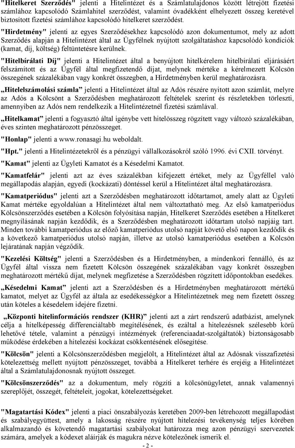 "Hirdetmény" jelenti az egyes Szerződésekhez kapcsolódó azon dokumentumot, mely az adott Szerződés alapján a Hitelintézet által az Ügyfélnek nyújtott szolgáltatáshoz kapcsolódó kondíciók (kamat, díj,