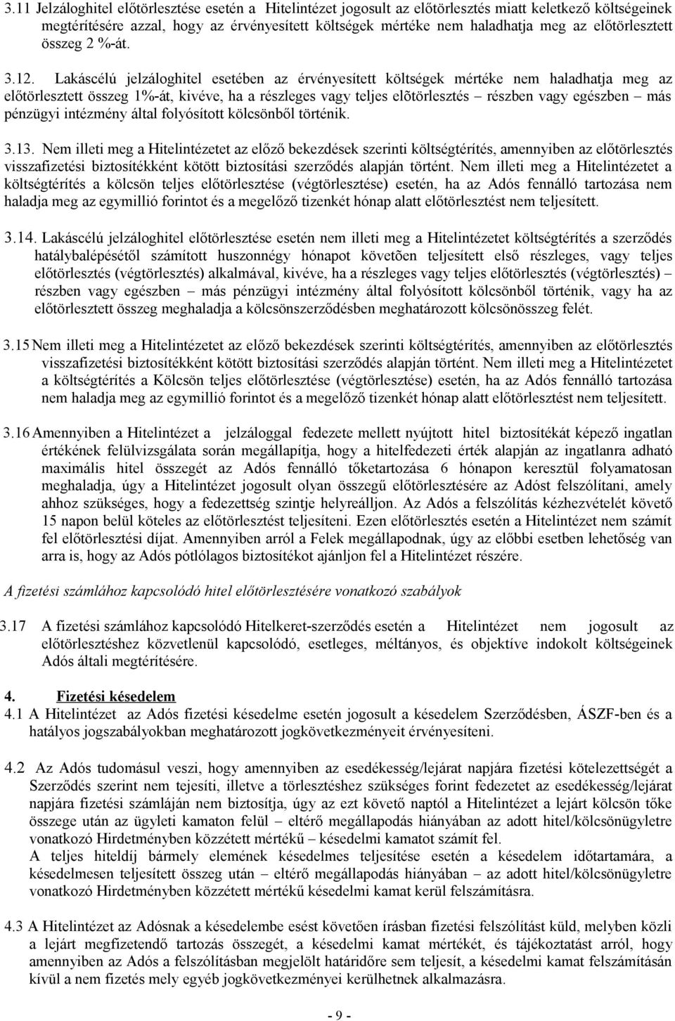 Lakáscélú jelzáloghitel esetében az érvényesített költségek mértéke nem haladhatja meg az előtörlesztett összeg 1%-át, kivéve, ha a részleges vagy teljes elõtörlesztés részben vagy egészben más