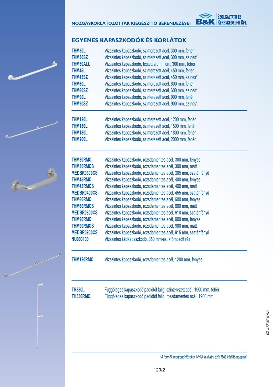 acél, 450 mm, színes* Vízszintes kapaszkodó, szinterezett acél, 600 mm, fehér Vízszintes kapaszkodó, szinterezett acél, 600 mm, színes* Vízszintes kapaszkodó, szinterezett acél, 900 mm, fehér