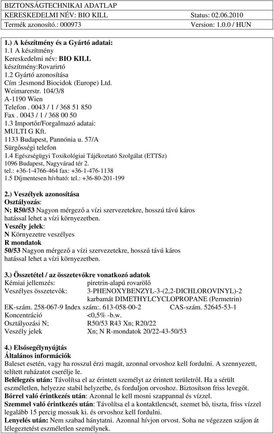 4 Egészségügyi Toxikológiai Tájékoztató Szolgálat (ETTSz) 1096 Budapest, Nagyvárad tér 2. tel.: +36-1-4766-464 fax: +36-1-476-1138 1.5 Díjmentesen hívható: tel.: +36-80-201-199 2.