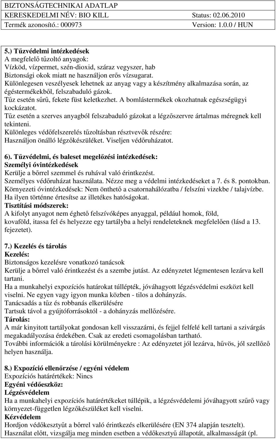 A bomlástermékek okozhatnak egészségügyi kockázatot. Tőz esetén a szerves anyagból felszabaduló gázokat a légzıszervre ártalmas méregnek kell tekinteni.