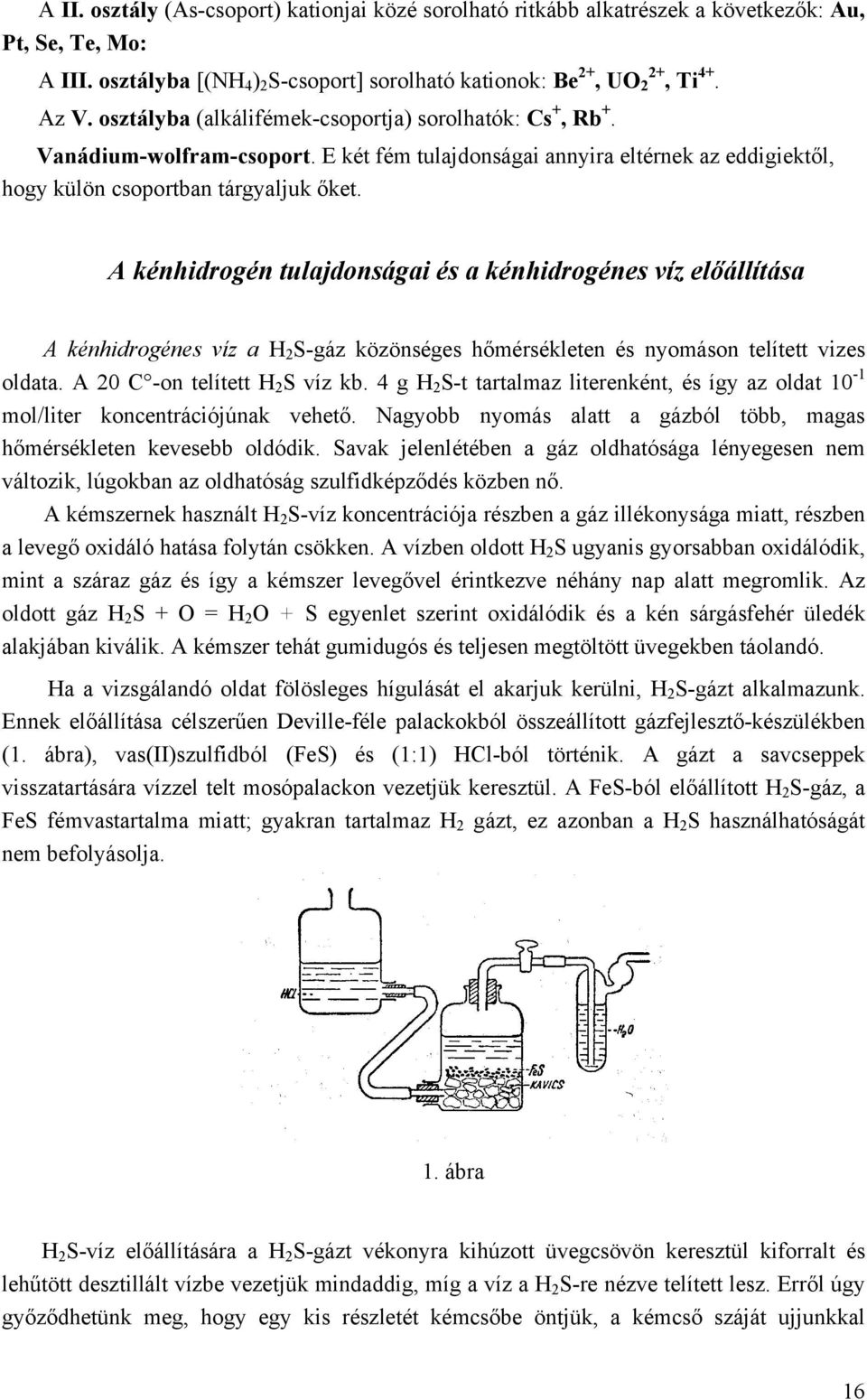 A kénhidrogén tulajdonságai és a kénhidrogénes víz előállítása A kénhidrogénes víz a H 2 S-gáz közönséges hőmérsékleten és nyomáson telített vizes oldata. A 20 C -on telített H 2 S víz kb.