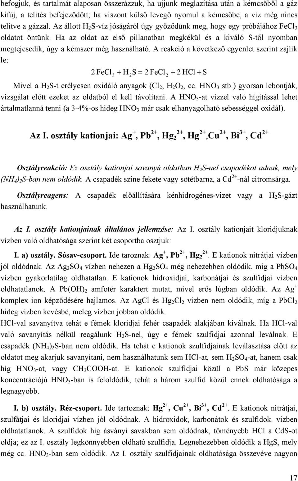 Ha az oldat az első pillanatban megkékül és a kiváló S-től nyomban megtejesedik, úgy a kémszer még használható.