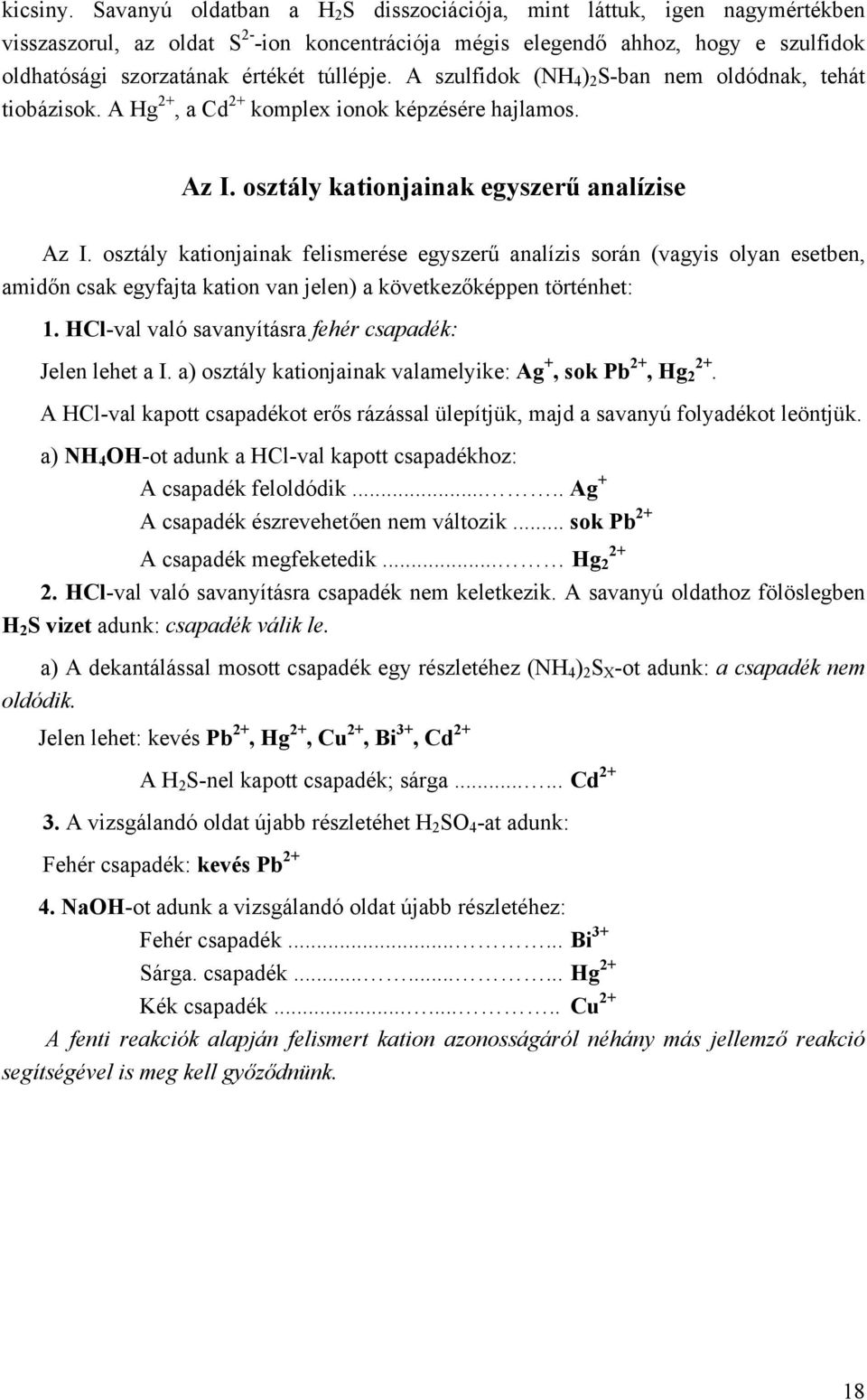 túllépje. A szulfidok (NH 4 ) 2 S-ban nem oldódnak, tehát tiobázisok. A Hg 2+, a Cd 2+ komplex ionok képzésére hajlamos. Az I. osztály kationjainak egyszerű analízise Az I.