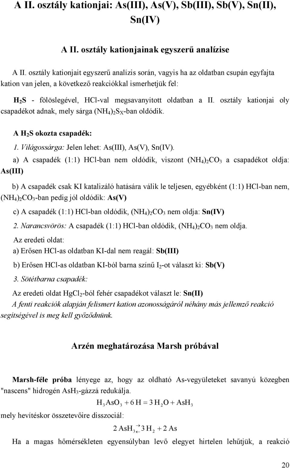 osztály kationjai oly csapadékot adnak, mely sárga (NH 4 ) 2 S X -ban oldódik. A H 2 S okozta csapadék: 1. Világossárga: Jelen lehet: As(III), As(V), Sn(IV).