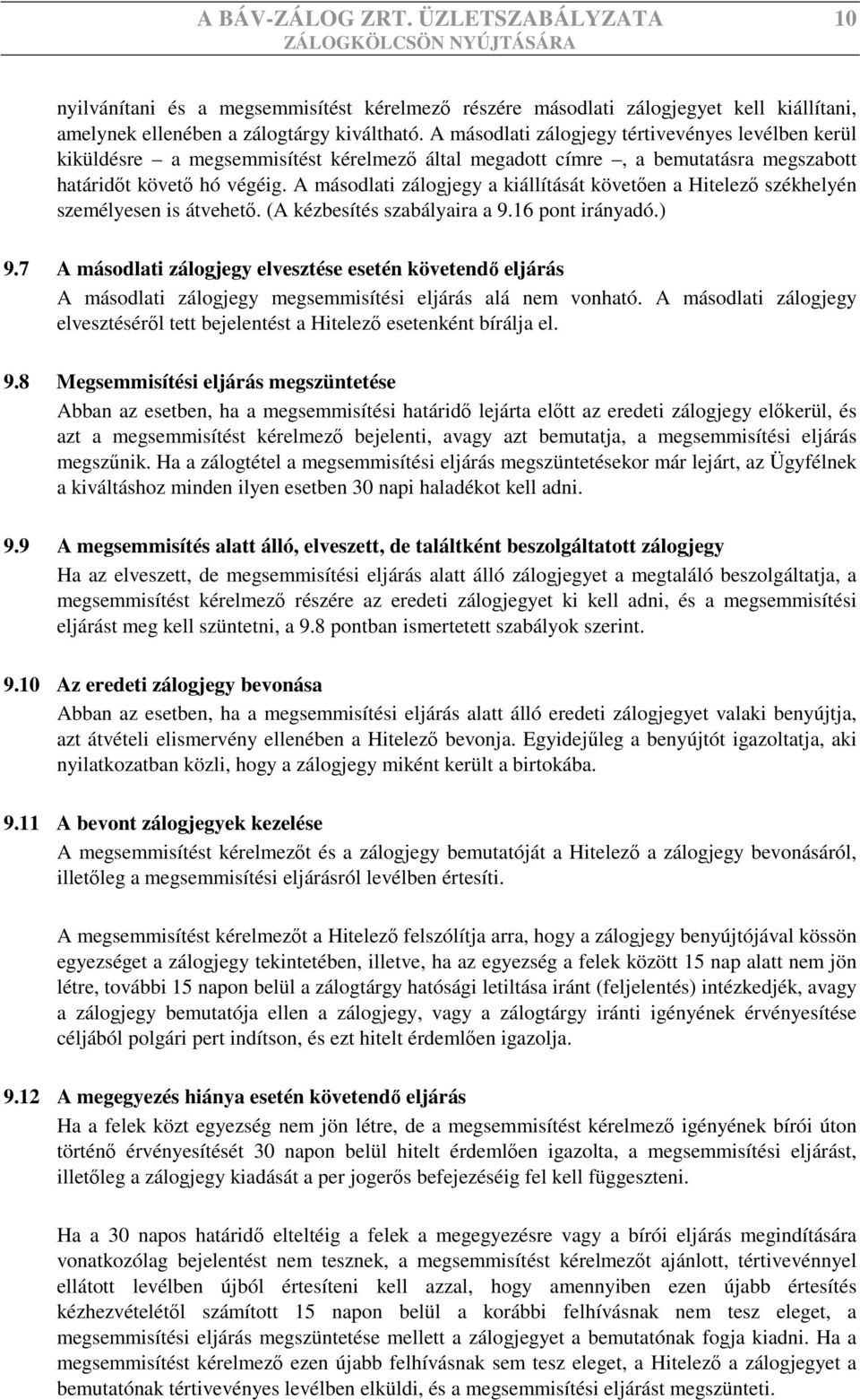 A másodlati zálogjegy a kiállítását követően a Hitelező székhelyén személyesen is átvehető. (A kézbesítés szabályaira a 9.16 pont irányadó.) 9.