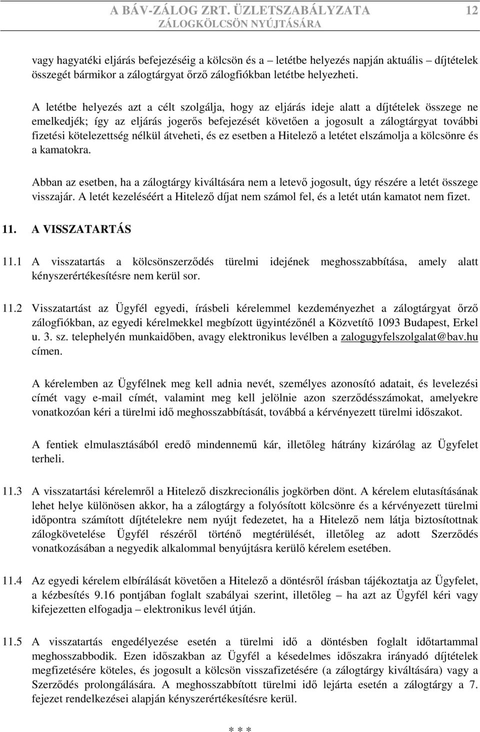 A letétbe helyezés azt a célt szolgálja, hogy az eljárás ideje alatt a díjtételek összege ne emelkedjék; így az eljárás jogerős befejezését követően a jogosult a zálogtárgyat további fizetési