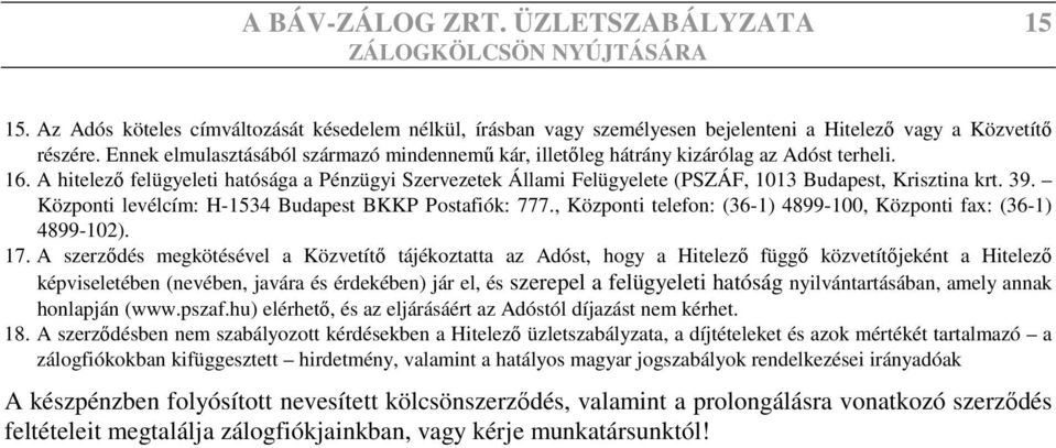 A hitelező felügyeleti hatósága a Pénzügyi Szervezetek Állami Felügyelete (PSZÁF, 1013 Budapest, Krisztina krt. 39. Központi levélcím: H-1534 Budapest BKKP Postafiók: 777.