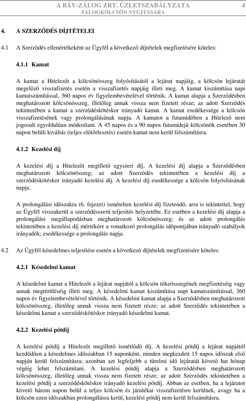 1 Kamat A kamat a Hitelezőt a kölcsönösszeg folyósításától a lejárat napjáig, a kölcsön lejáratát megelőző visszafizetés esetén a visszafizetés napjáig illeti meg.