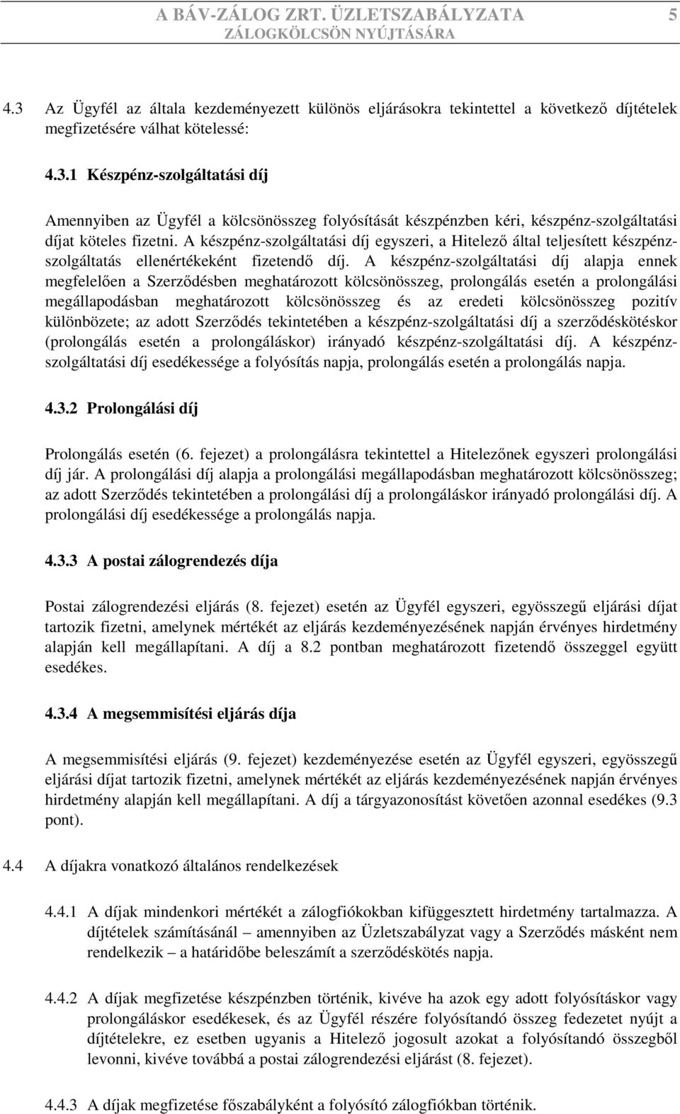 A készpénz-szolgáltatási díj alapja ennek megfelelően a Szerződésben meghatározott kölcsönösszeg, prolongálás esetén a prolongálási megállapodásban meghatározott kölcsönösszeg és az eredeti