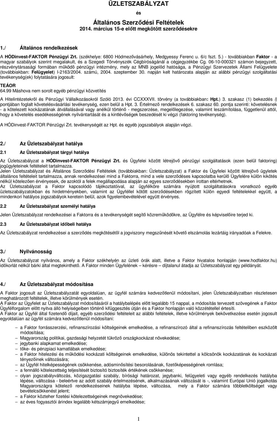 06-10-000321 számon bejegyzett, részvénytársasági formában működő pénzügyi intézmény, mely az MNB jogelőd hatósága, a Pénzügyi Szervezetek Állami Felügyelete (továbbiakban: Felügyelet) I-2163/2004.