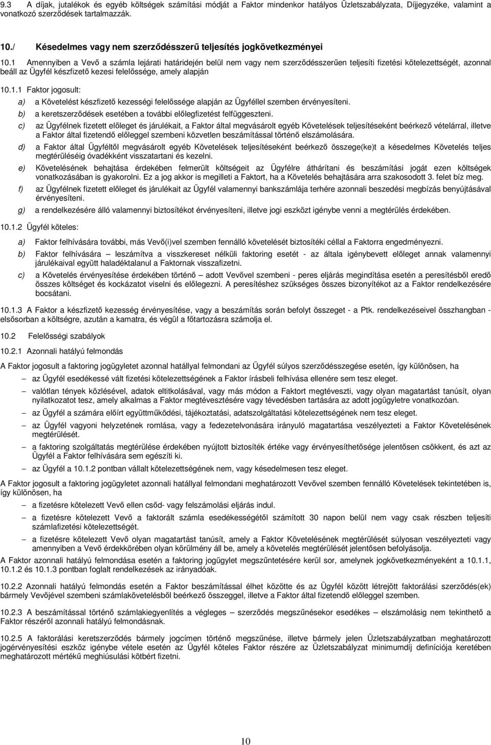 1 Amennyiben a Vevő a számla lejárati határidején belül nem vagy nem szerződésszerűen teljesíti fizetési kötelezettségét, azonnal beáll az Ügyfél készfizető kezesi felelőssége, amely alapján 10.1.1 Faktor jogosult: a) a Követelést készfizető kezességi felelőssége alapján az Ügyféllel szemben érvényesíteni.