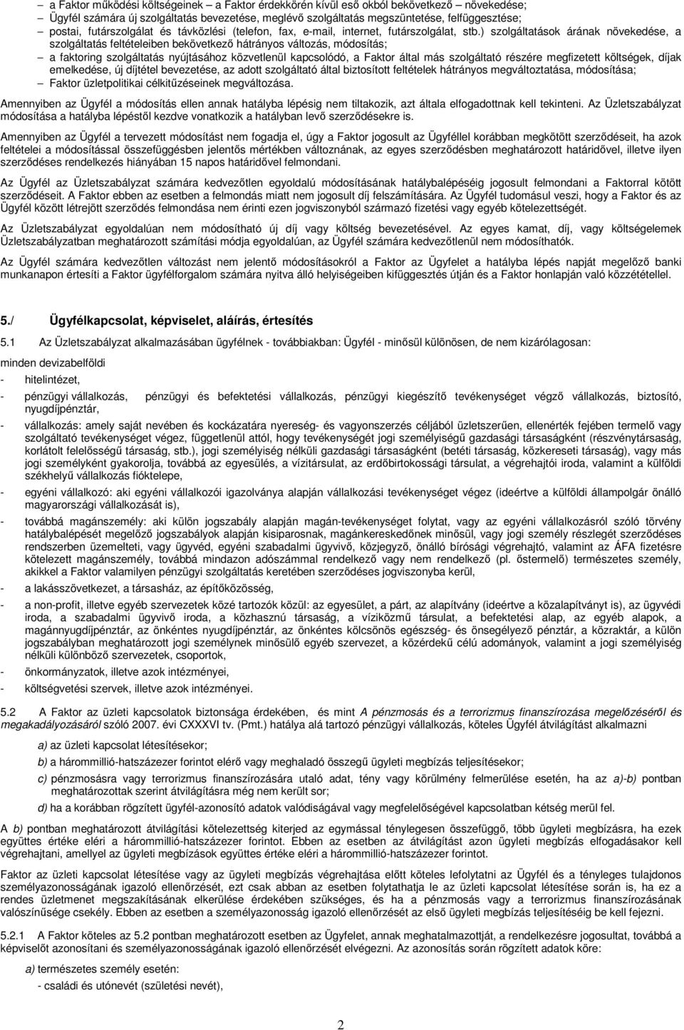 ) szolgáltatások árának növekedése, a szolgáltatás feltételeiben bekövetkező hátrányos változás, módosítás; a faktoring szolgáltatás nyújtásához közvetlenül kapcsolódó, a Faktor által más szolgáltató