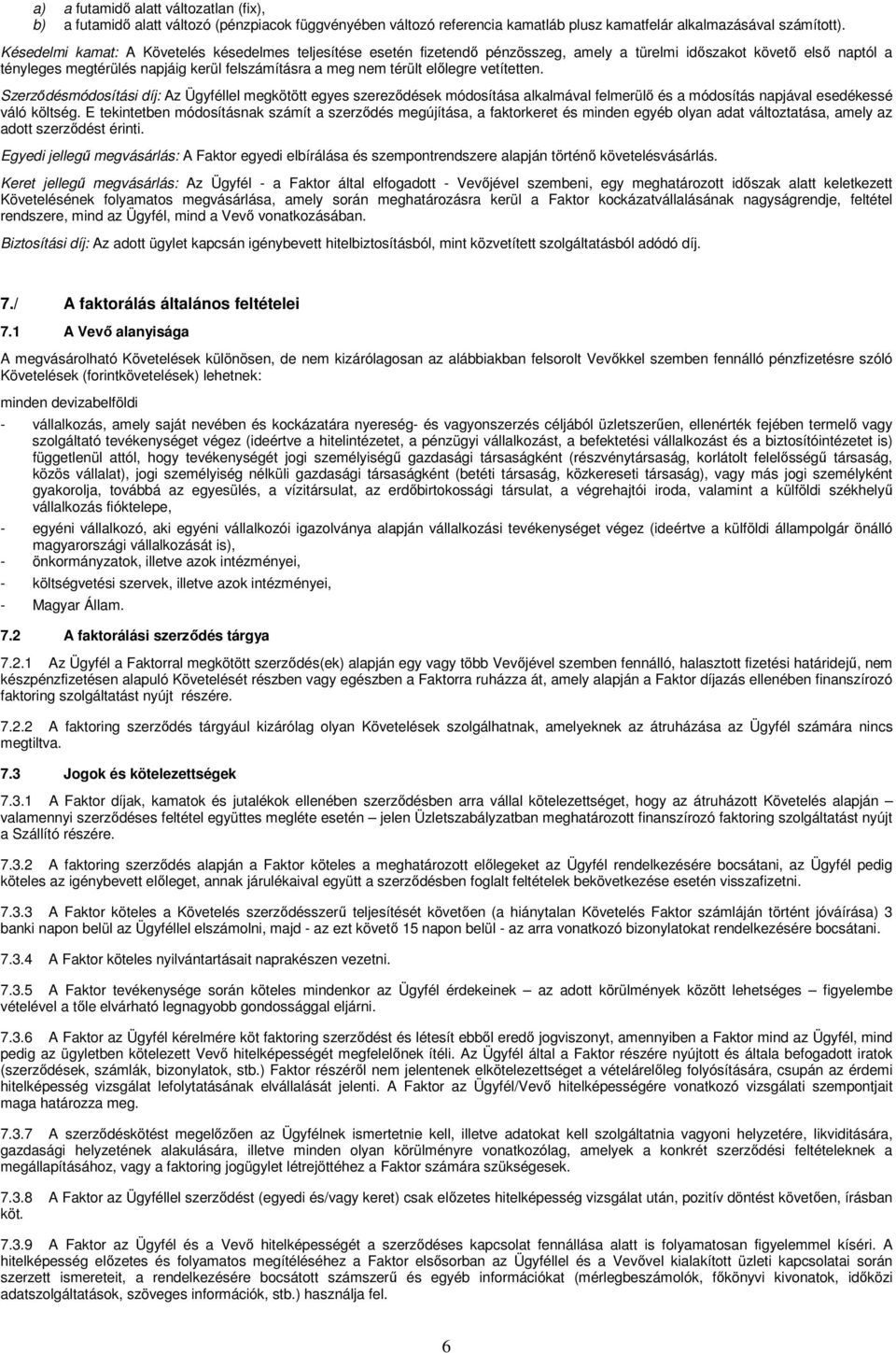 előlegre vetítetten. Szerződésmódosítási díj: Az Ügyféllel megkötött egyes szereződések módosítása alkalmával felmerülő és a módosítás napjával esedékessé váló költség.