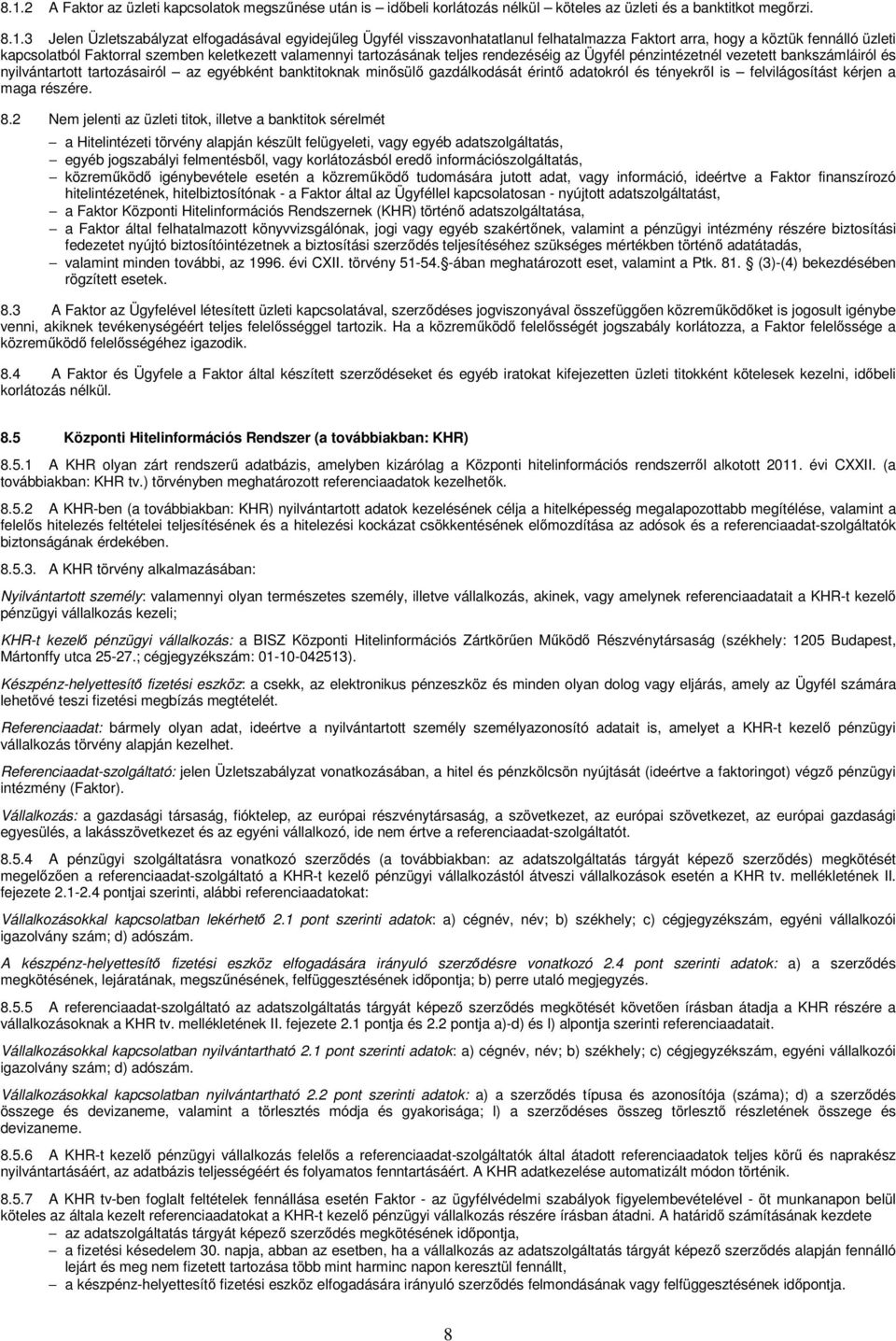 bankszámláiról és nyilvántartott tartozásairól az egyébként banktitoknak minősülő gazdálkodását érintő adatokról és tényekről is felvilágosítást kérjen a maga részére. 8.