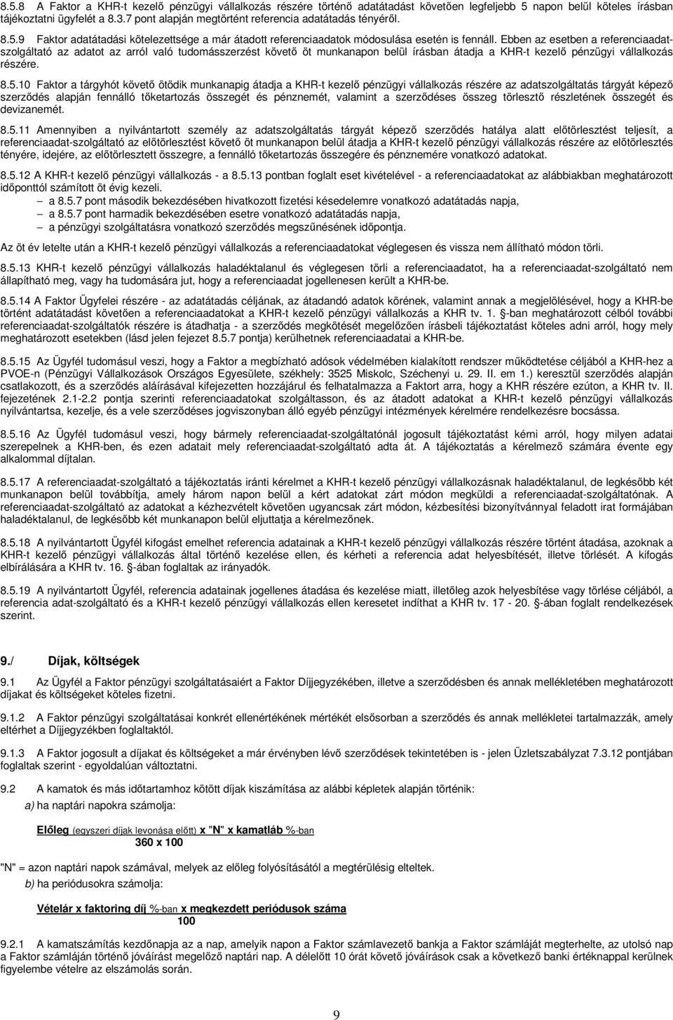 Ebben az esetben a referenciaadatszolgáltató az adatot az arról való tudomásszerzést követő öt munkanapon belül írásban átadja a KHR-t kezelő pénzügyi vállalkozás részére. 8.5.