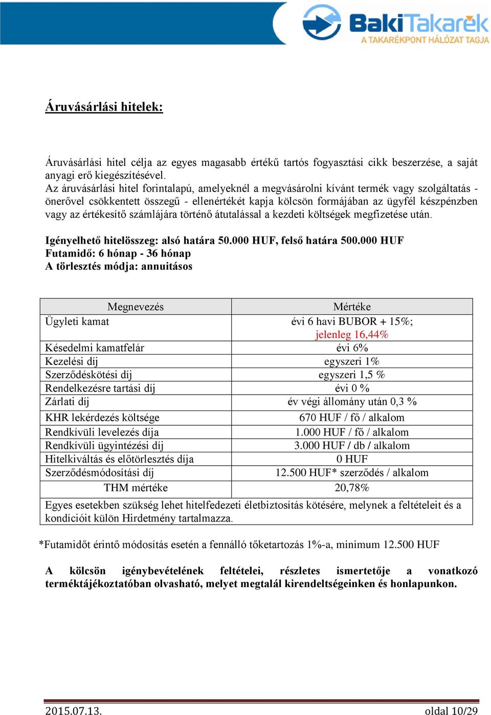 értékesítő számlájára történő átutalással a kezdeti költségek megfizetése után. Igényelhető hitelösszeg: alsó határa 50.00, felső határa 500.