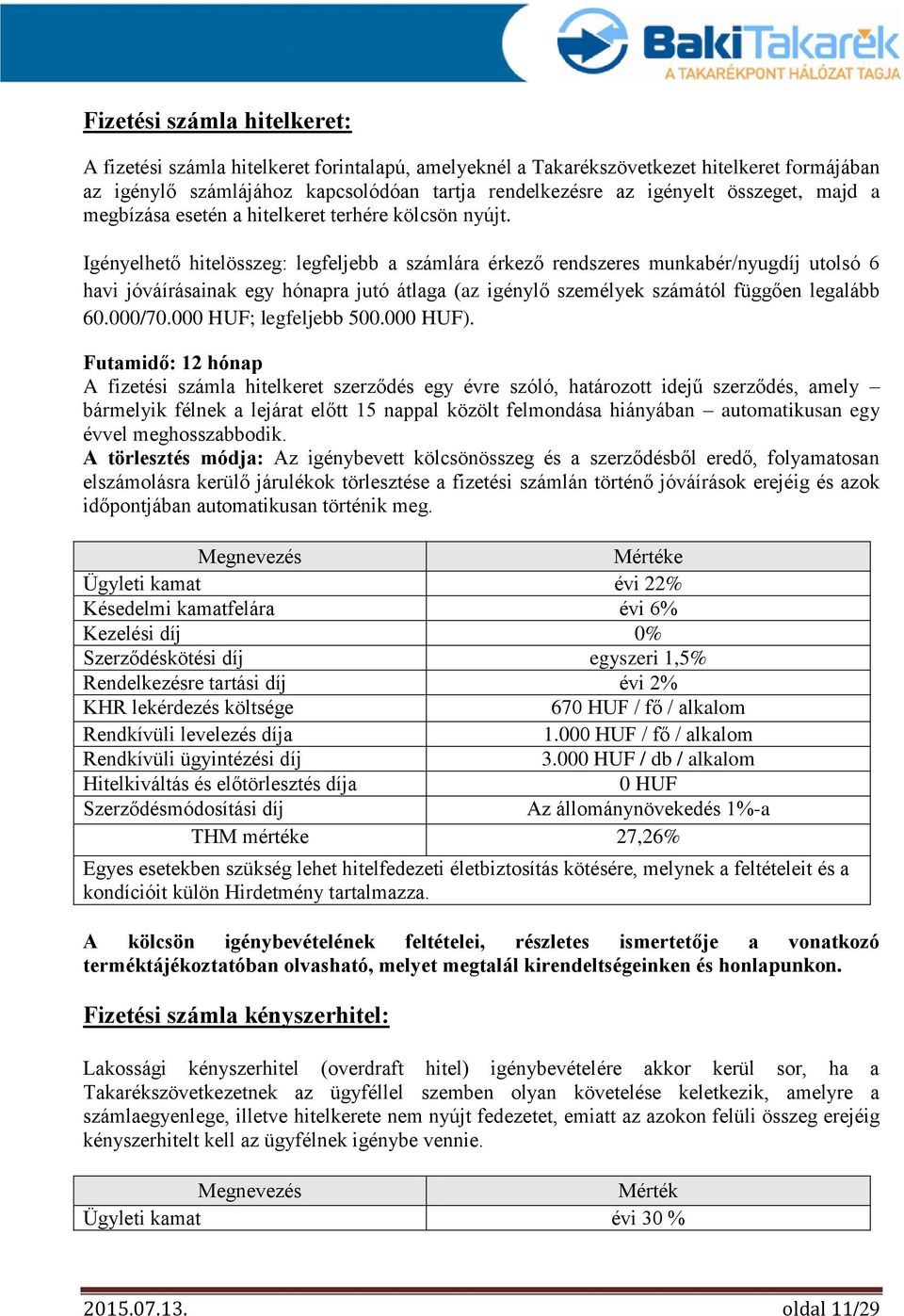 Igényelhető hitelösszeg: legfeljebb a számlára érkező rendszeres munkabér/nyugdíj utolsó 6 havi jóváírásainak egy hónapra jutó átlaga (az igénylő személyek számától függően legalább 60.000/70.