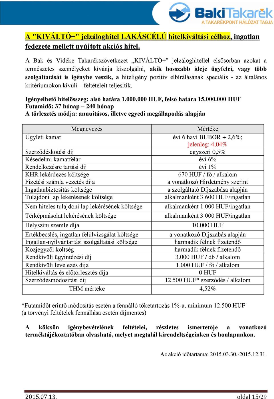 a hiteligény pozitív elbírálásának speciális - az általános kritériumokon kívüli feltételeit teljesítik. Igényelhető hitelösszeg: alsó határa 1.000.