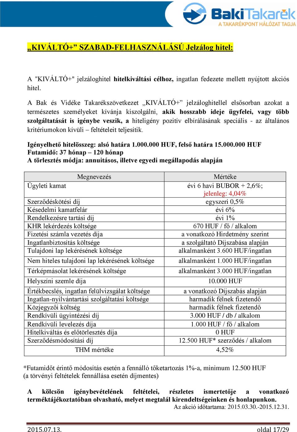 a hiteligény pozitív elbírálásának speciális - az általános kritériumokon kívüli feltételeit teljesítik. Igényelhető hitelösszeg: alsó határa 1.000.