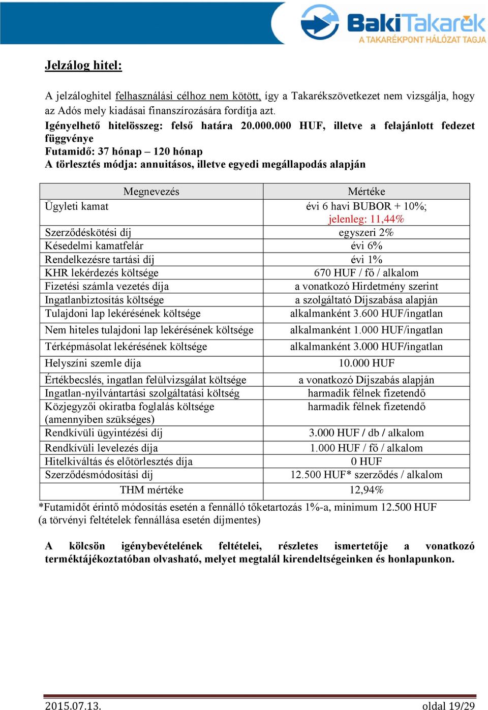 00, illetve a felajánlott fedezet függvénye Futamidő: 37 hónap 120 hónap A törlesztés módja: annuitásos, illetve egyedi megállapodás alapján Ügyleti kamat évi 6 havi BUBOR + 10%; jelenleg: 11,44%