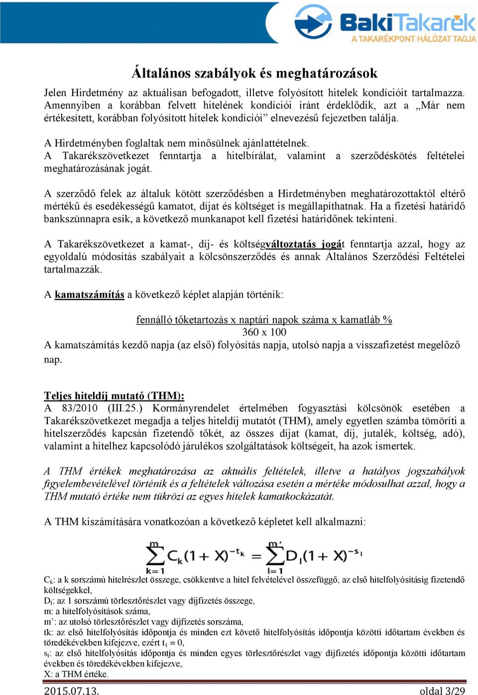 A Hirdetményben foglaltak nem minősülnek ajánlattételnek. A Takarékszövetkezet fenntartja a hitelbírálat, valamint a szerződéskötés feltételei meghatározásának jogát.