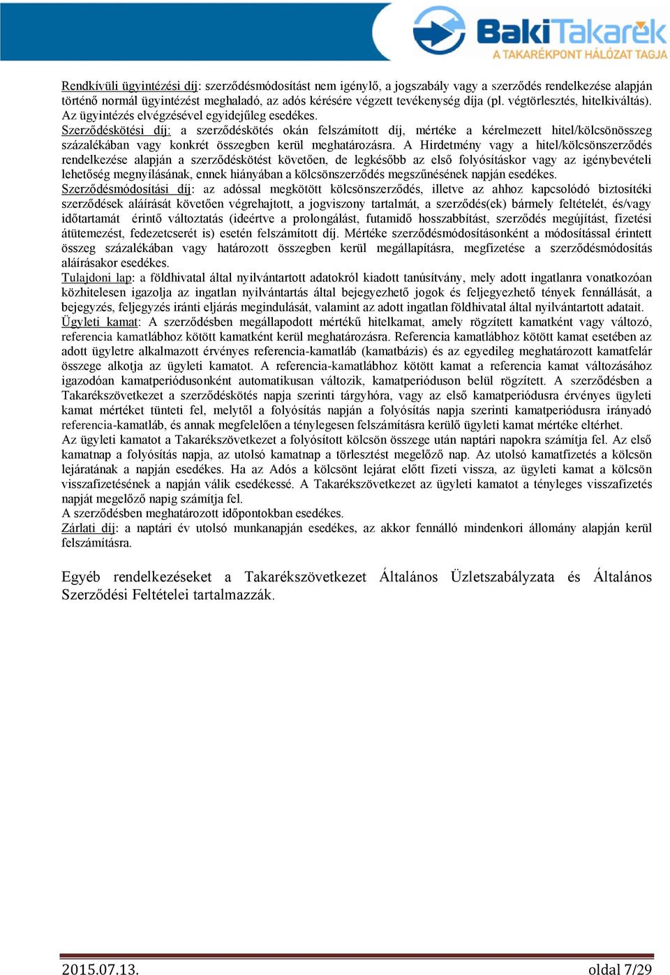 Szerződéskötési díj: a szerződéskötés okán felszámított díj, mértéke a kérelmezett hitel/kölcsönösszeg százalékában vagy konkrét összegben kerül meghatározásra.