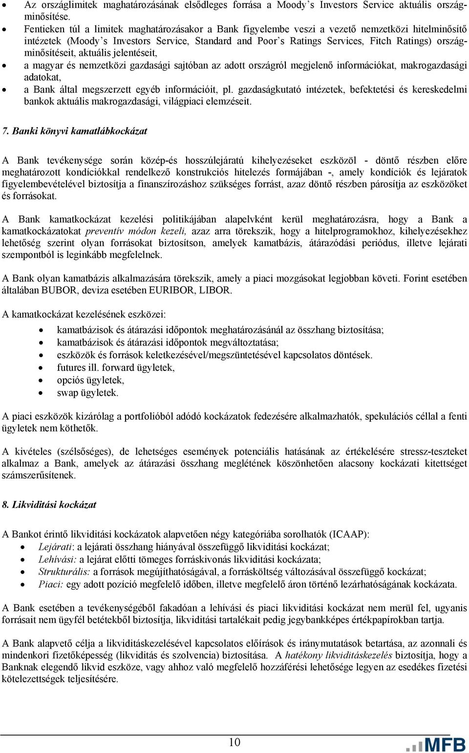 országminősítéseit, aktuális jelentéseit, a magyar és nemzetközi gazdasági sajtóban az adott országról megjelenő információkat, makrogazdasági adatokat, a Bank által megszerzett egyéb információit,