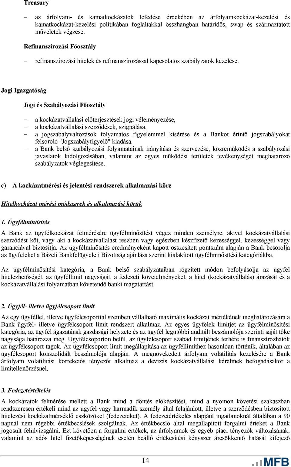 Jogi Igazgatóság Jogi és Szabályozási Főosztály - a kockázatvállalási előterjesztések jogi véleményezése, - a kockázatvállalási szerződések, szignálása, - a jogszabályváltozások folyamatos