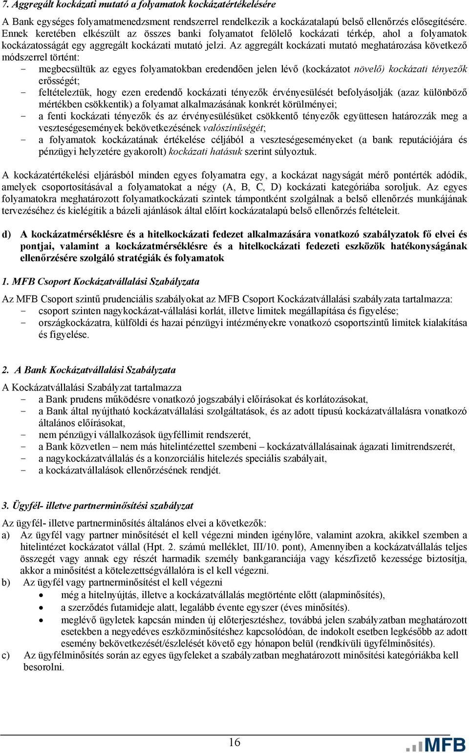 Az aggregált kockázati mutató meghatározása következő módszerrel történt: - megbecsültük az egyes folyamatokban eredendően jelen lévő (kockázatot növelő) kockázati tényezők erősségét; -