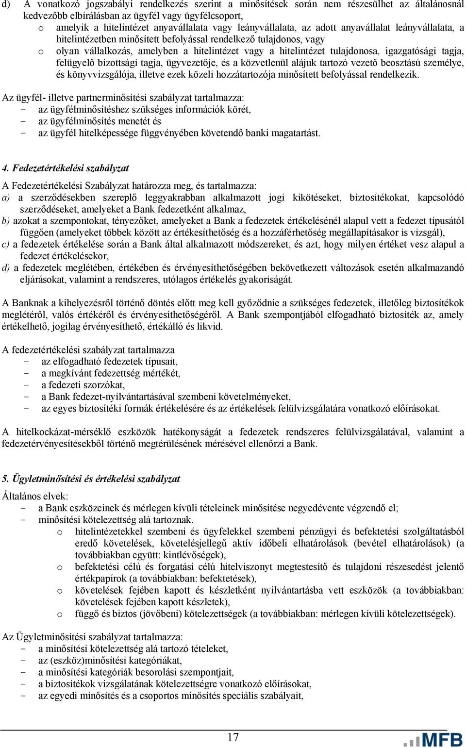 tulajdonosa, igazgatósági tagja, felügyelő bizottsági tagja, ügyvezetője, és a közvetlenül alájuk tartozó vezető beosztású személye, és könyvvizsgálója, illetve ezek közeli hozzátartozója minősített