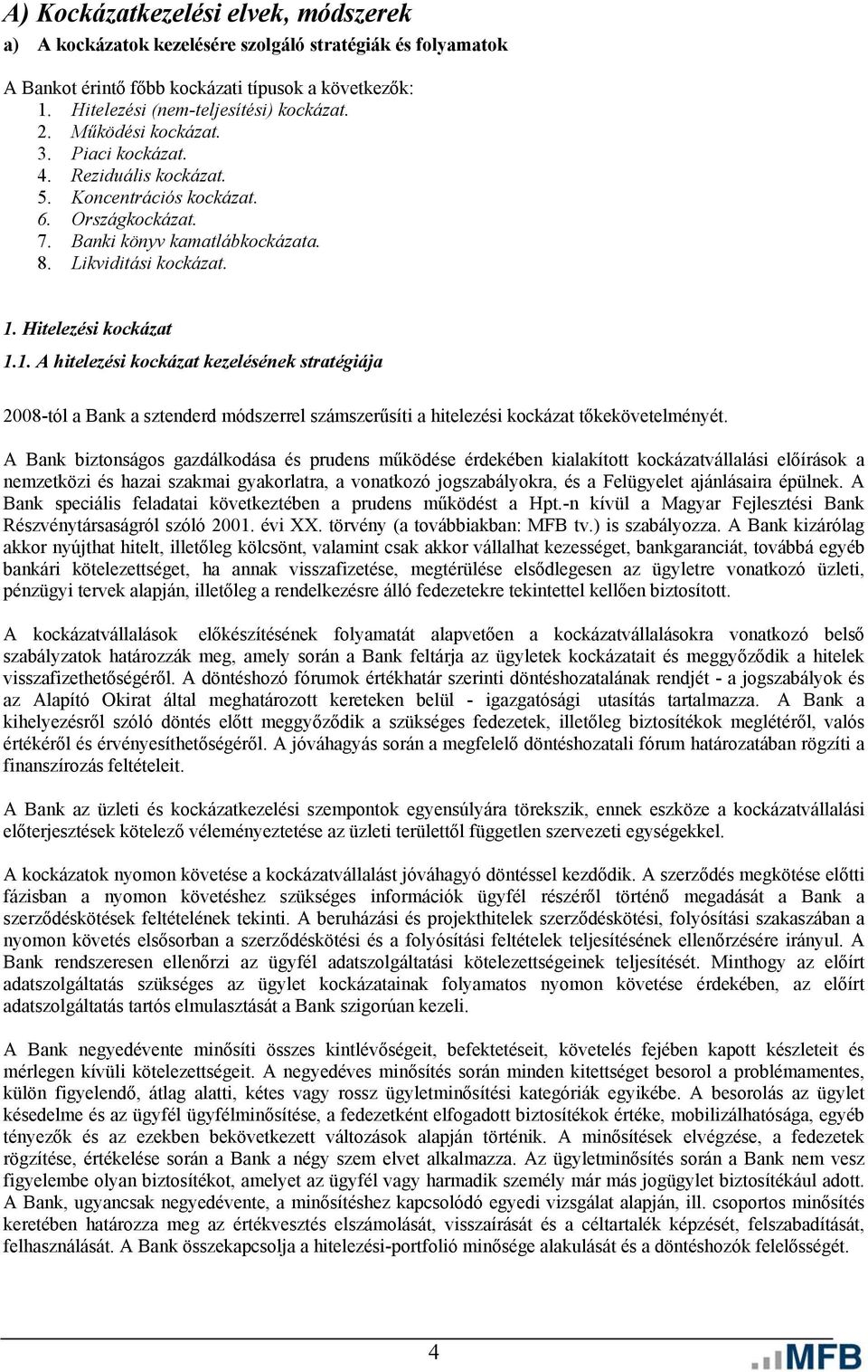 Hitelezési kockázat 1.1. A hitelezési kockázat kezelésének stratégiája 2008-tól a Bank a sztenderd módszerrel számszerűsíti a hitelezési kockázat tőkekövetelményét.