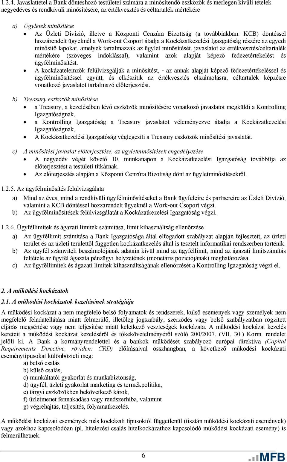 minősítése Az Üzleti Divízió, illetve a Központi Cenzúra Bizottság (a továbbiakban: KCB) döntéssel hozzárendelt ügyeknél a Work-out Csoport átadja a Kockázatkezelési Igazgatóság részére az egyedi