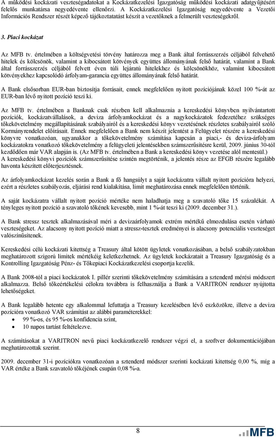 értelmében a költségvetési törvény határozza meg a Bank által forrásszerzés céljából felvehető hitelek és kölcsönök, valamint a kibocsátott kötvények együttes állományának felső határát, valamint a