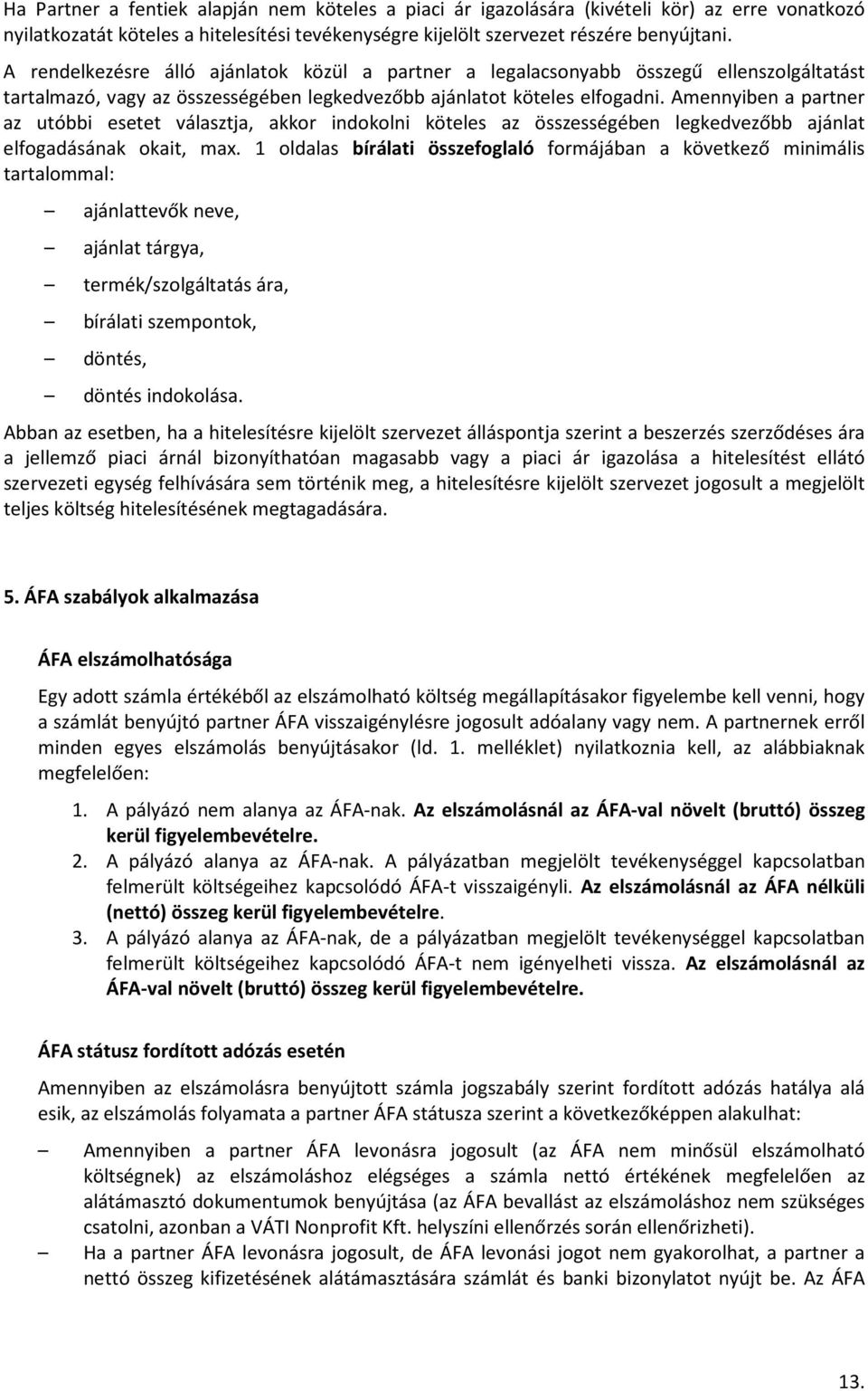 Amennyiben a partner az utóbbi esetet választja, akkor indokolni köteles az összességében legkedvezőbb ajánlat elfogadásának okait, max.