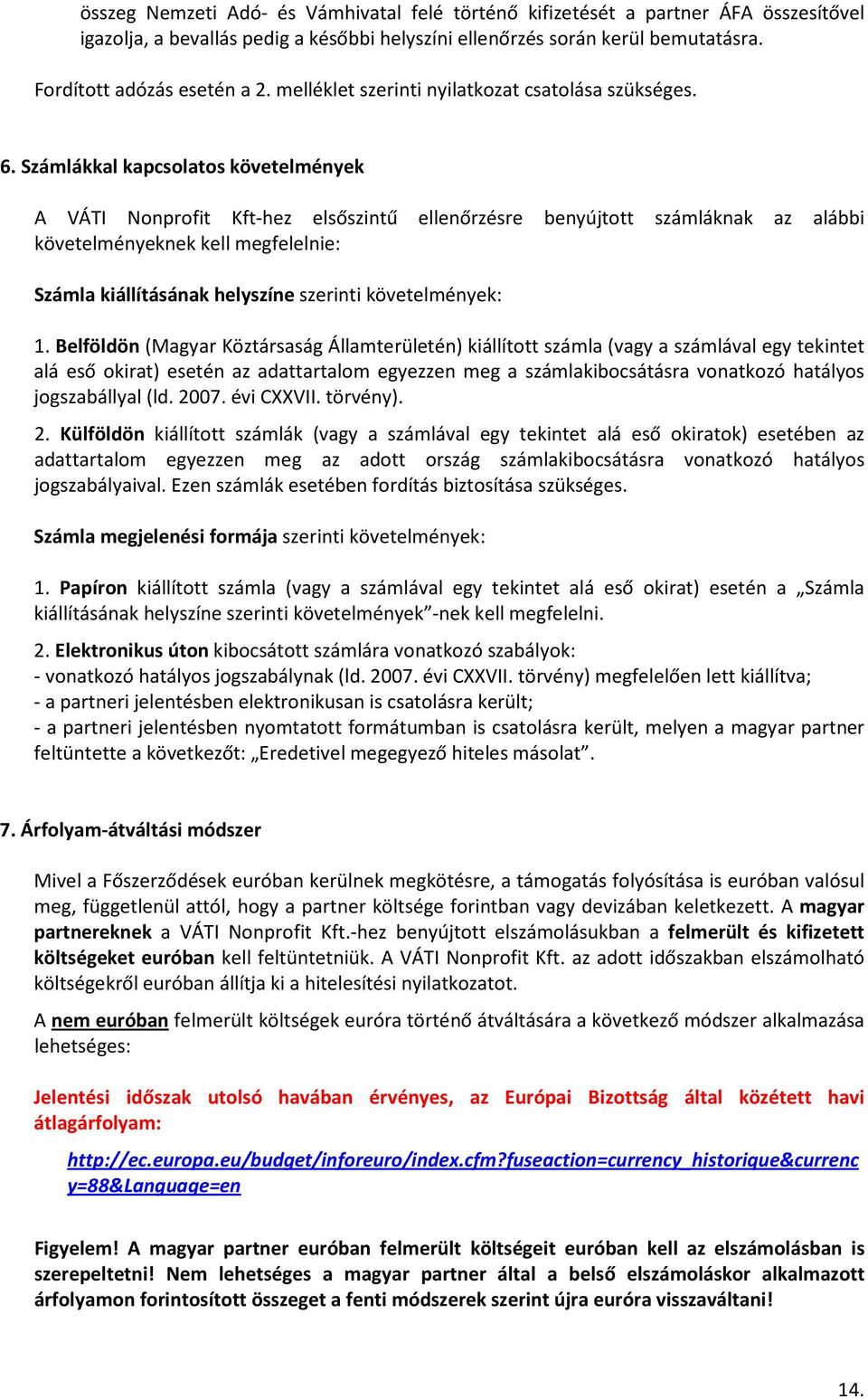 Számlákkal kapcsolatos követelmények A VÁTI Nonprofit Kft-hez elsőszintű ellenőrzésre benyújtott számláknak az alábbi követelményeknek kell megfelelnie: Számla kiállításának helyszíne szerinti