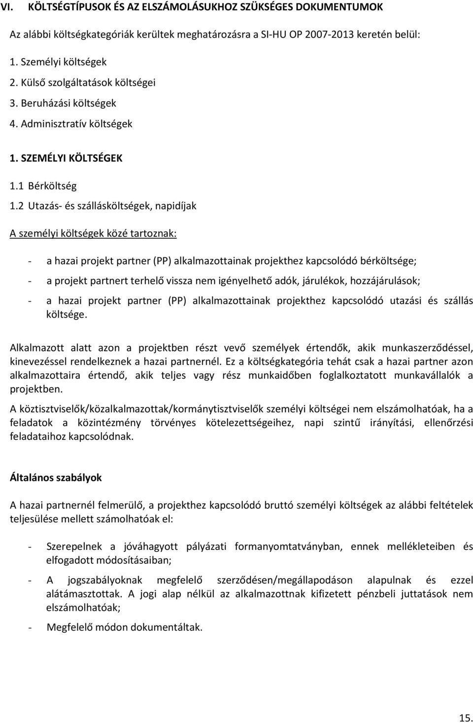 2 Utazás- és szállásköltségek, napidíjak A személyi költségek közé tartoznak: - a hazai projekt partner (PP) alkalmazottainak projekthez kapcsolódó bérköltsége; - a projekt partnert terhelő vissza