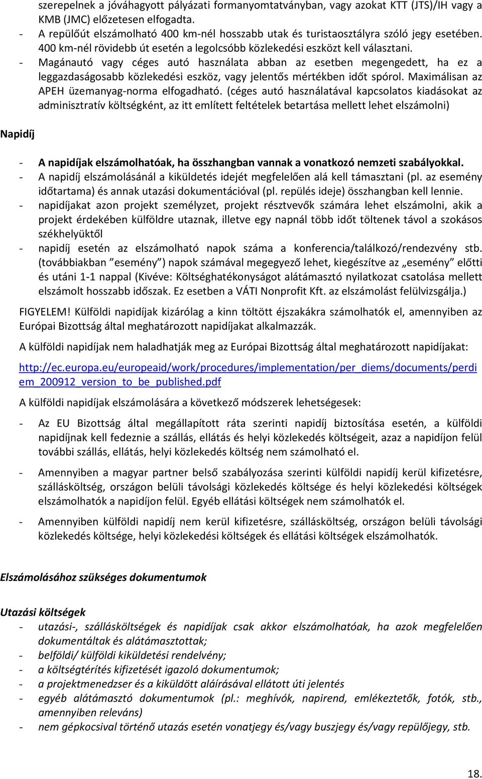 - Magánautó vagy céges autó használata abban az esetben megengedett, ha ez a leggazdaságosabb közlekedési eszköz, vagy jelentős mértékben időt spórol. Maximálisan az APEH üzemanyag-norma elfogadható.