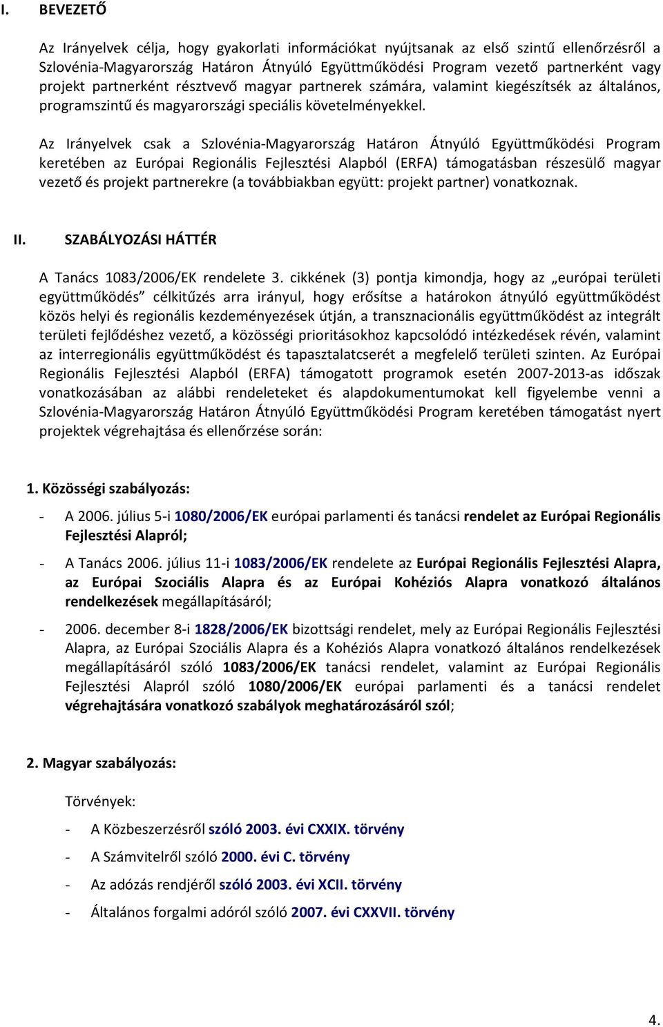 Az Irányelvek csak a Szlovénia-Magyarország Határon Átnyúló Együttműködési Program keretében az Európai Regionális Fejlesztési Alapból (ERFA) támogatásban részesülő magyar vezető és projekt