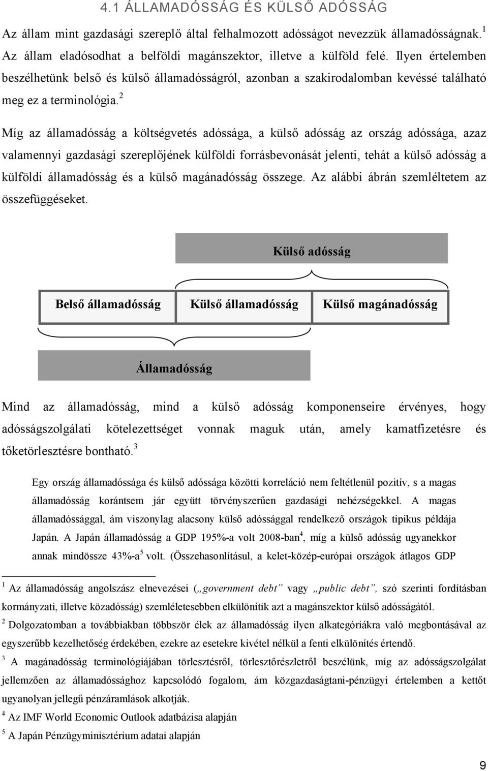 2 Míg az államadósság a költségvetés adóssága, a külsı adósság az ország adóssága, azaz valamennyi gazdasági szereplıjének külföldi forrásbevonását jelenti, tehát a külsı adósság a külföldi