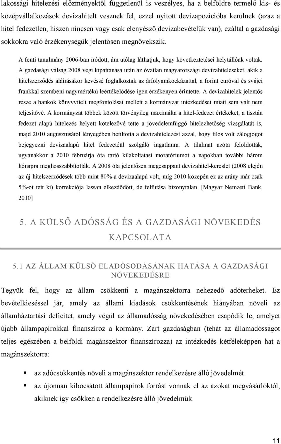 A fenti tanulmány 2006-ban íródott, ám utólag láthatjuk, hogy következtetései helytállóak voltak.