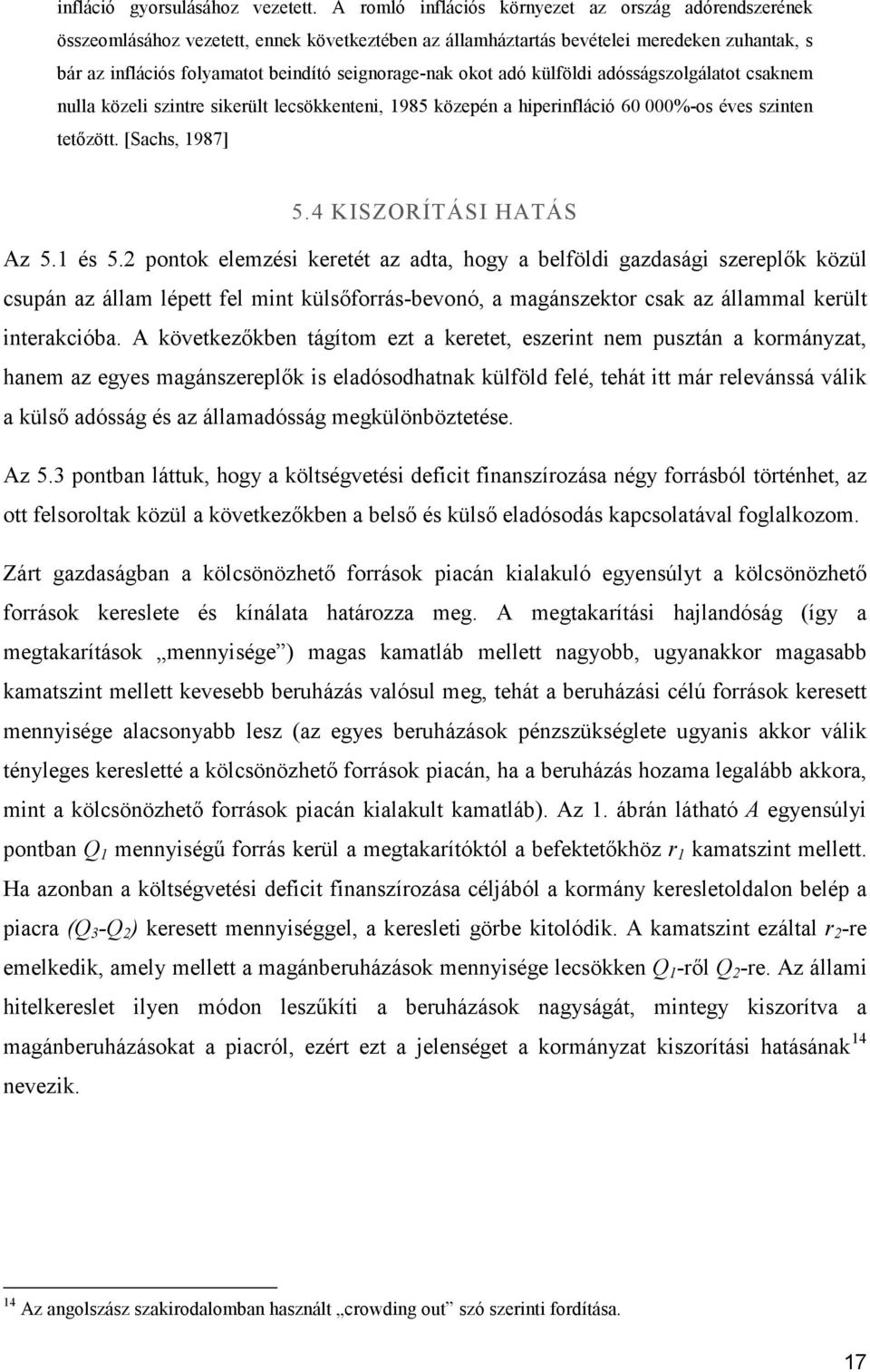 seignorage-nak okot adó külföldi adósságszolgálatot csaknem nulla közeli szintre sikerült lecsökkenteni, 1985 közepén a hiperinfláció 60 000%-os éves szinten tetızött. [Sachs, 1987] 5.