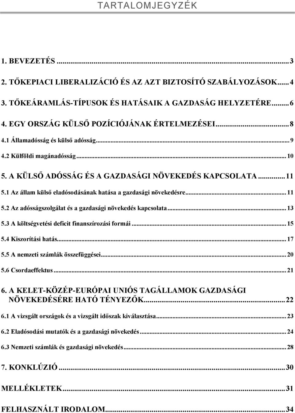 1 Az állam külsı eladósodásának hatása a gazdasági növekedésre... 11 5.2 Az adósságszolgálat és a gazdasági növekedés kapcsolata... 13 5.3 A költségvetési deficit finanszírozási formái... 15 5.