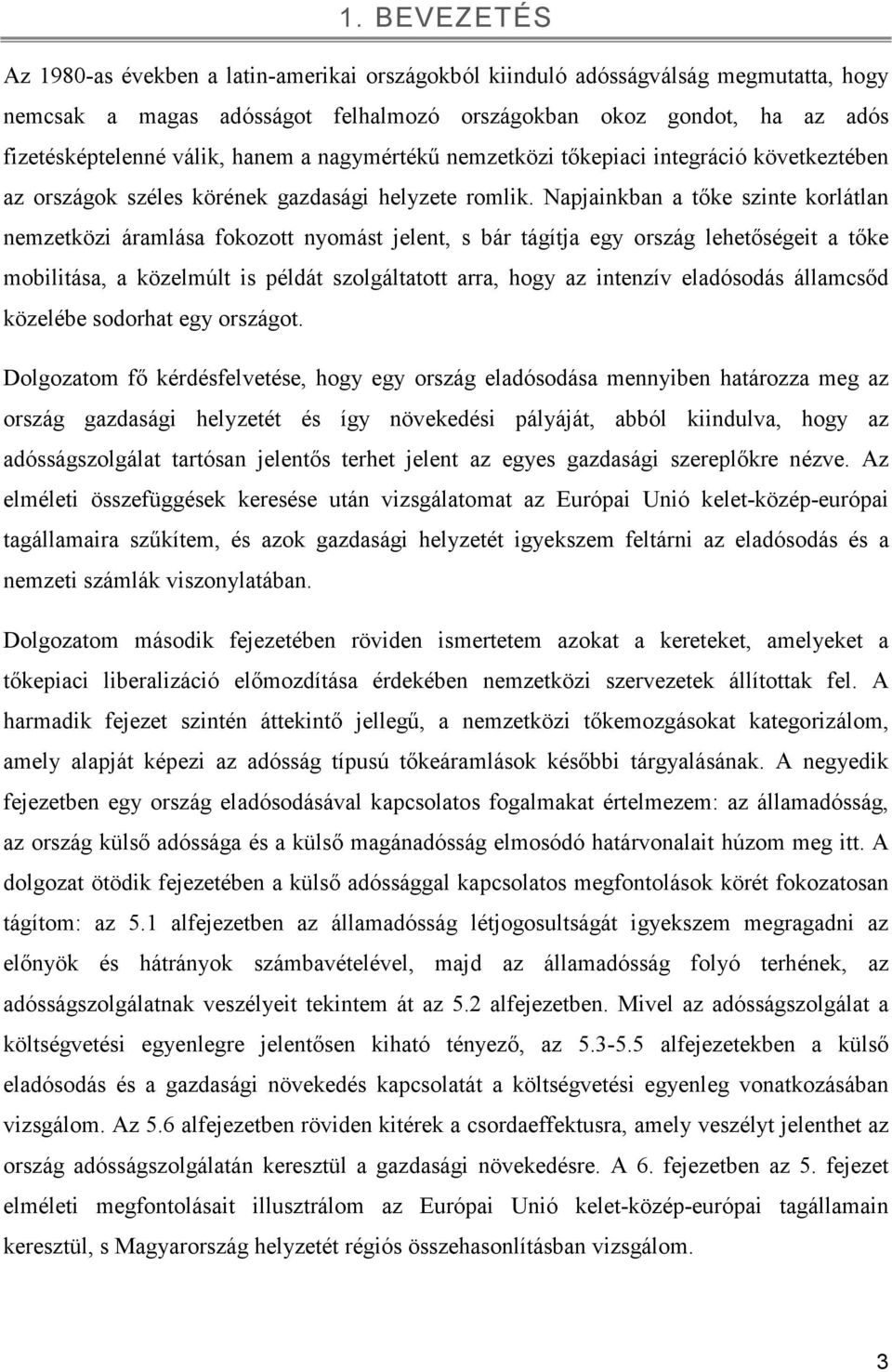 Napjainkban a tıke szinte korlátlan nemzetközi áramlása fokozott nyomást jelent, s bár tágítja egy ország lehetıségeit a tıke mobilitása, a közelmúlt is példát szolgáltatott arra, hogy az intenzív