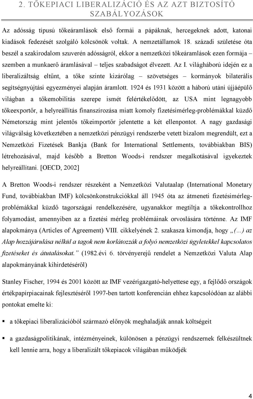 világháború idején ez a liberalizáltság eltőnt, a tıke szinte kizárólag szövetséges kormányok bilaterális segítségnyújtási egyezményei alapján áramlott.