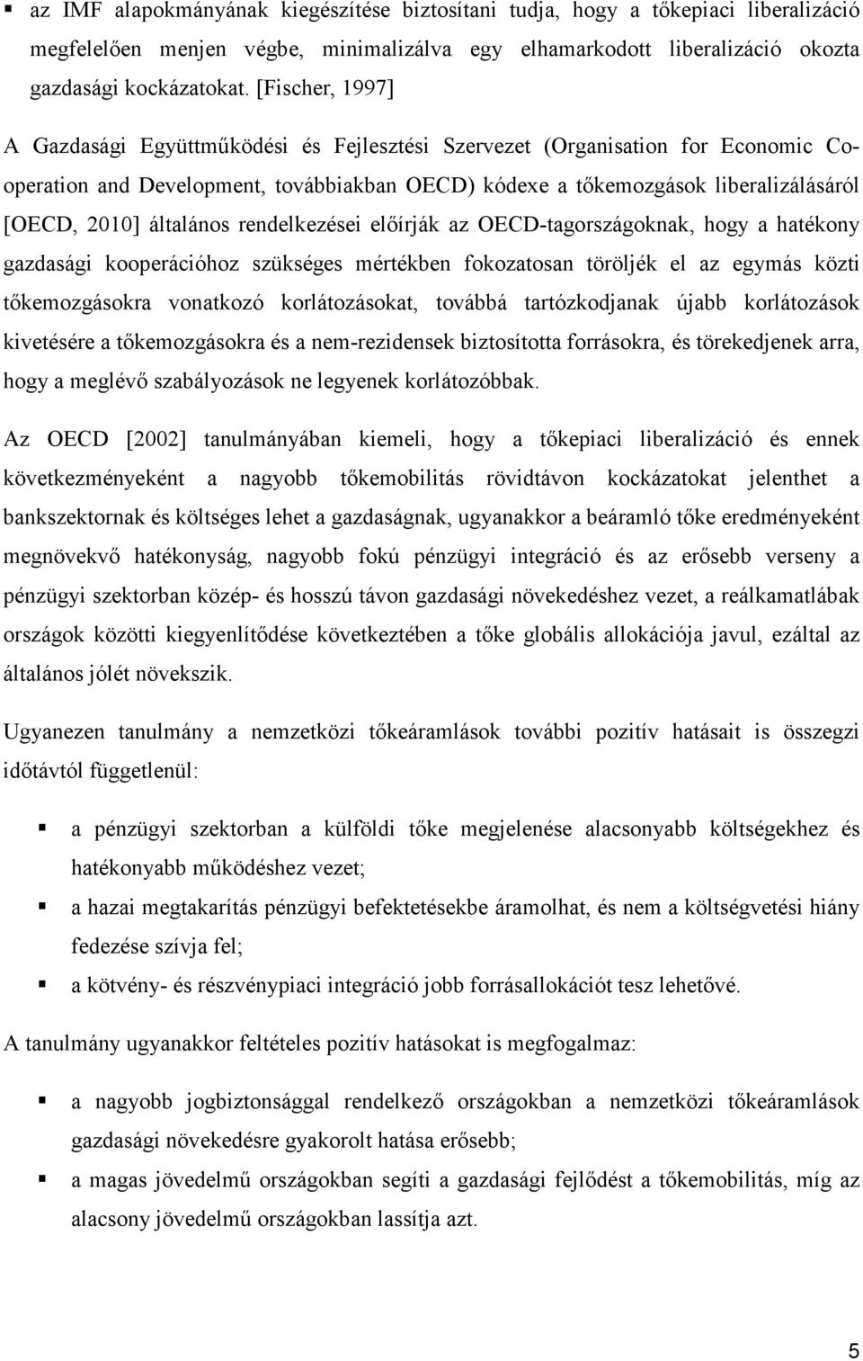 általános rendelkezései elıírják az OECD-tagországoknak, hogy a hatékony gazdasági kooperációhoz szükséges mértékben fokozatosan töröljék el az egymás közti tıkemozgásokra vonatkozó korlátozásokat,